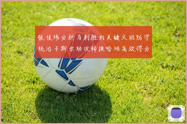 张佳玮分析马刺胜利关键文班防守统治卡斯尔助攻转换哈珀高效得分
