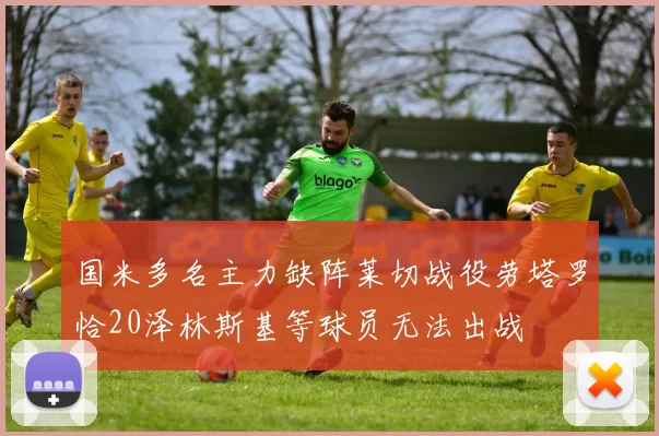 国米多名主力缺阵莱切战役劳塔罗恰20泽林斯基等球员无法出战
