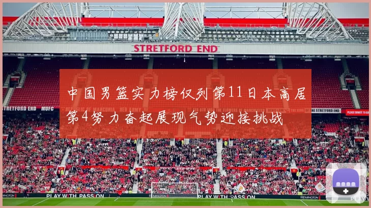 中国男篮实力榜仅列第11日本高居第4努力奋起展现气势迎接挑战
